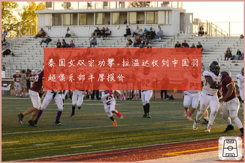 泰国女双宗功攀_拉温达收到中国羽超俱乐部丰厚报价