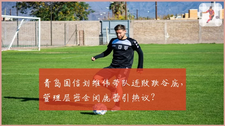 青岛国信刘维伟带队连败跌谷底,管理层密会闵鹿蕾引热议?